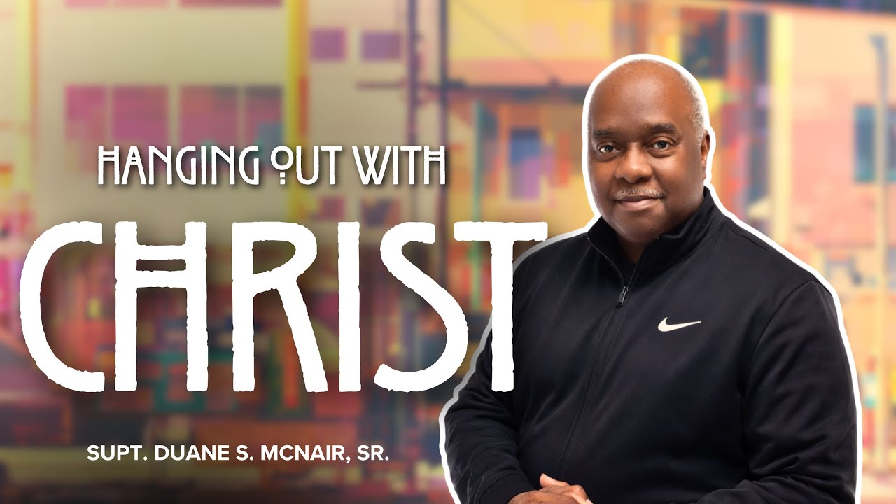 Hanging Out With Christ | Supt. Duane S. McNair, Sr.