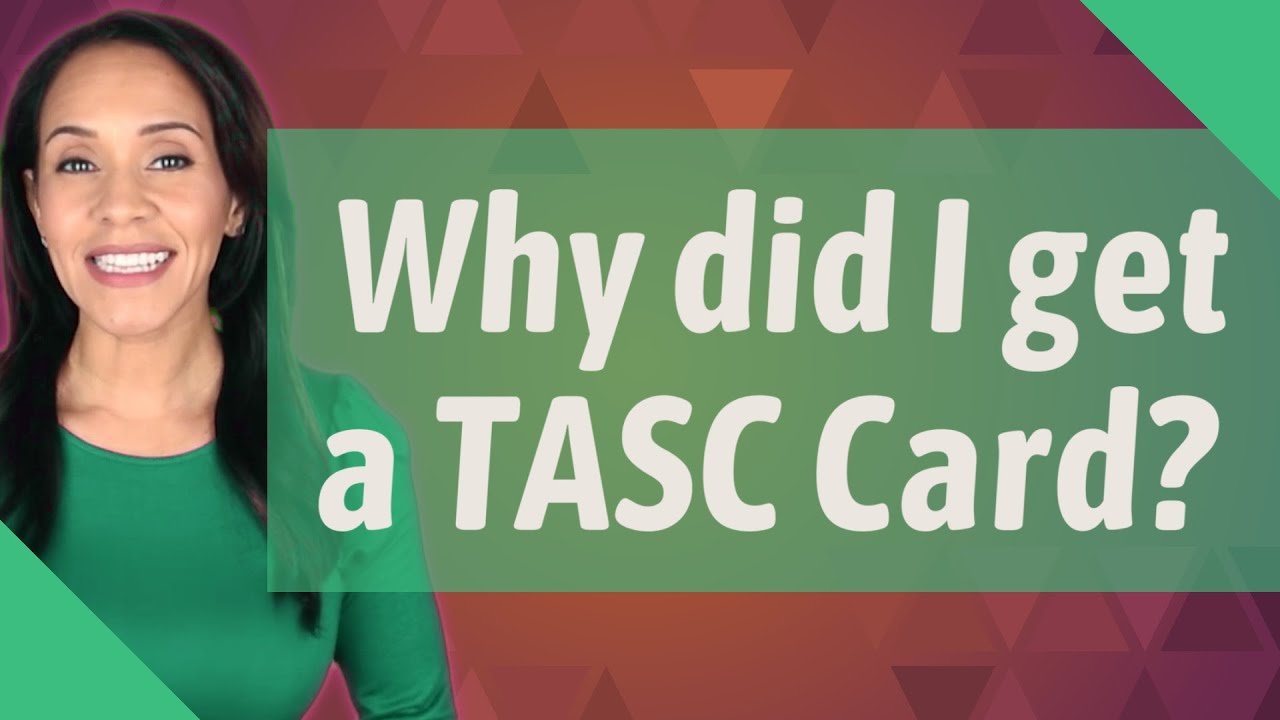 Why did I get a TASC Card?
