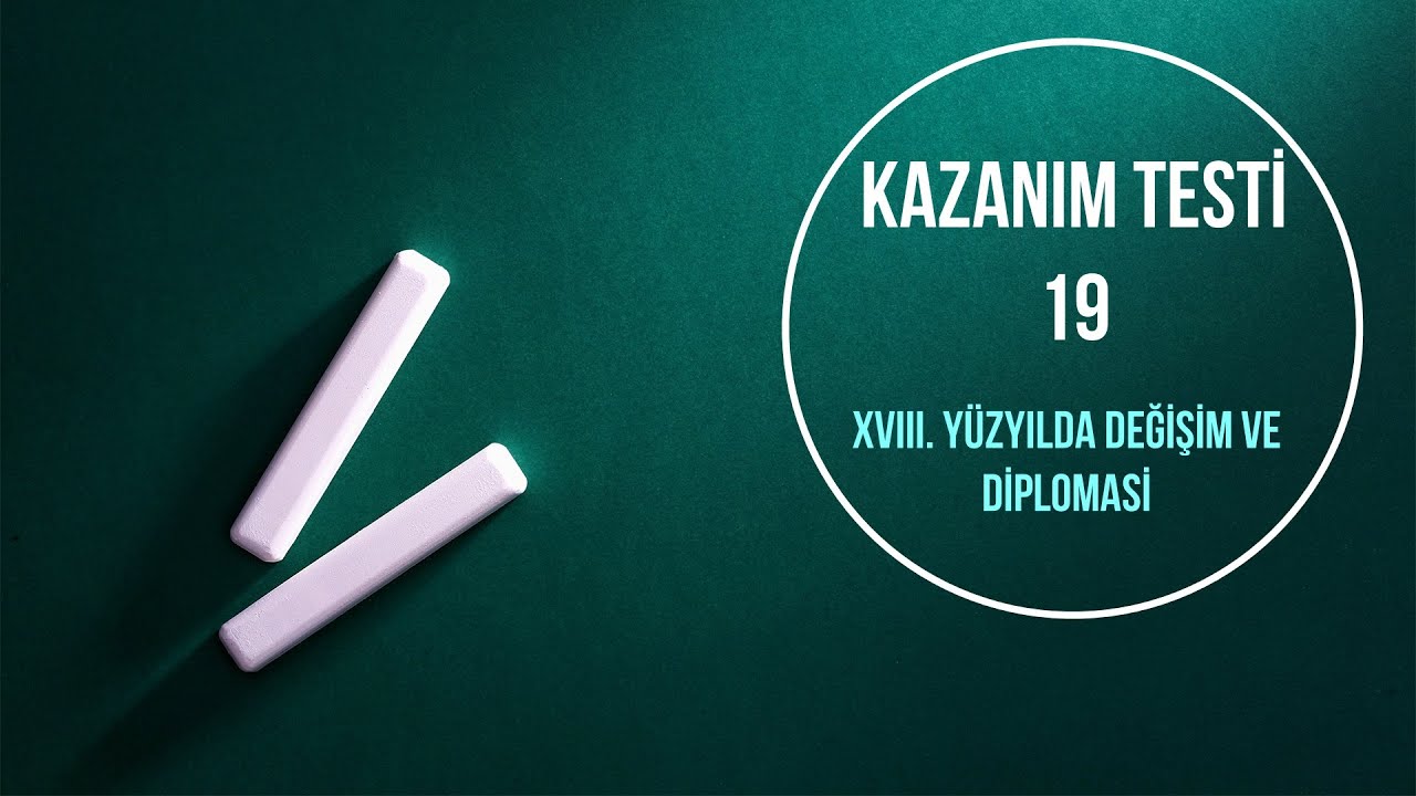 TEST 19 | MEB Tarih Kazanım Testleri &Ccedil;&ouml;z&uuml;mleri | XVIII. Y&uuml;zyılda Değişim ve Diplomasi
