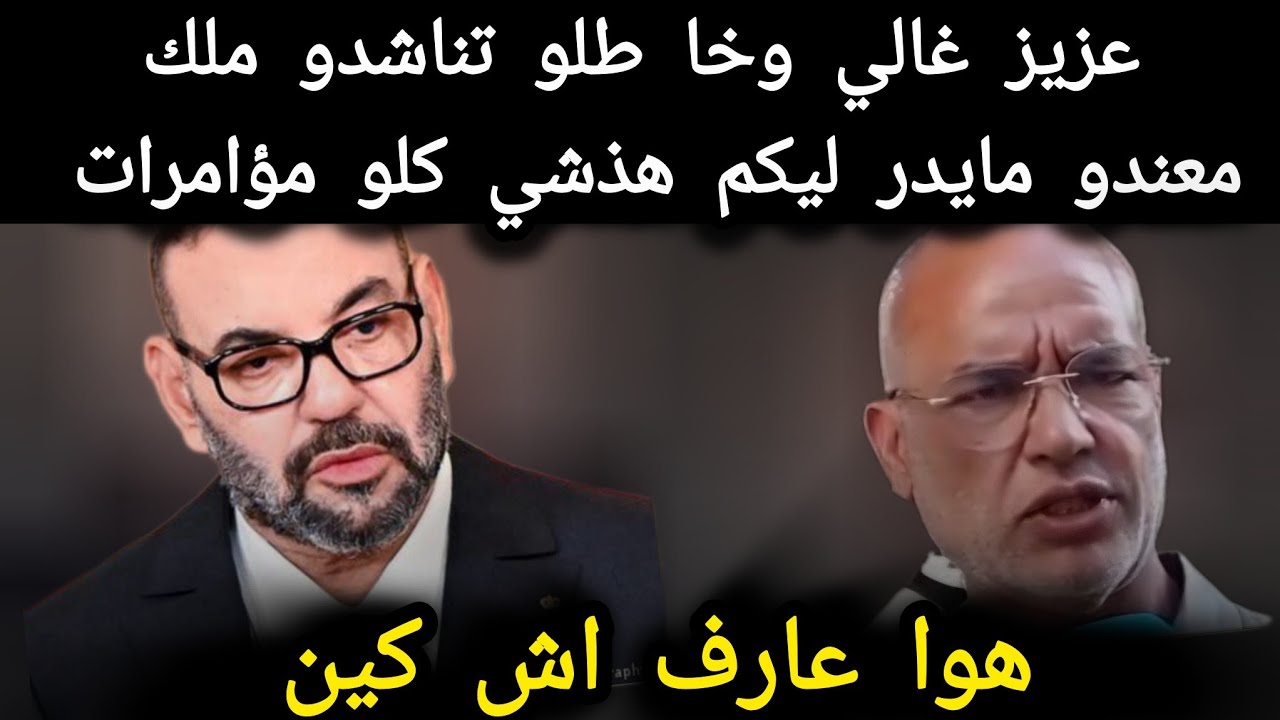 عزيز غالي وخا طلو تناشدو ملك معندو مايدر ليكم هذشي كلو مؤامرات هوا عارف اش كين