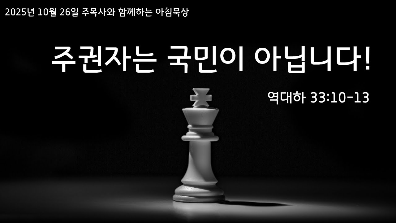 주권자는 국민이 아닙니다! (역대하 33:10-13) 주목사와 함께하는 아침 묵상 (214)