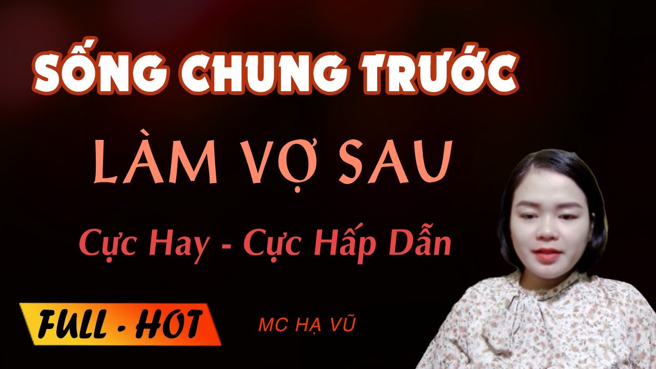 [Siêu Phẩm] Sống Chung Trước Làm Vợ Sau [FULL] Truyện ngôn tình tâm lý xã hội có thật 2022 MC Hạ Vũ