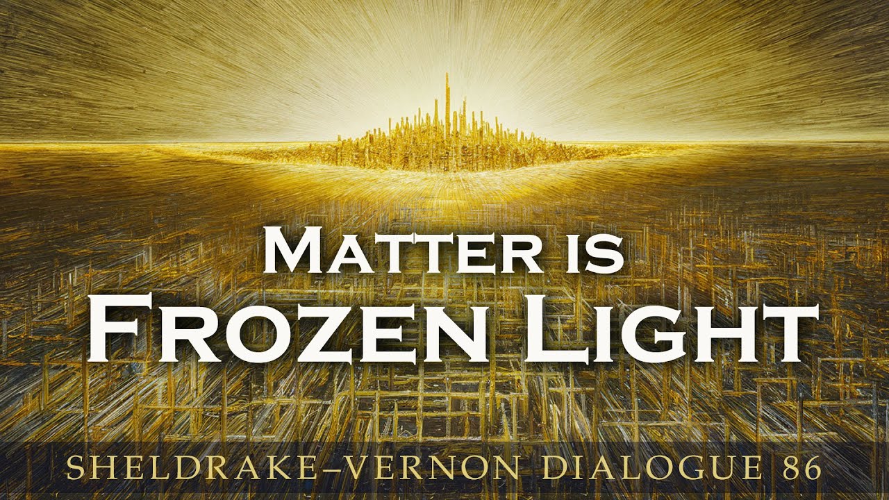 Matter is Frozen Light: Sheldrake-Vernon Dialogue 86