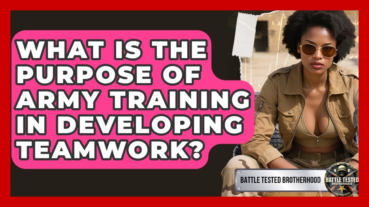 What Is the Purpose of Army Training in Developing Teamwork? - Battle Tested Brotherhood