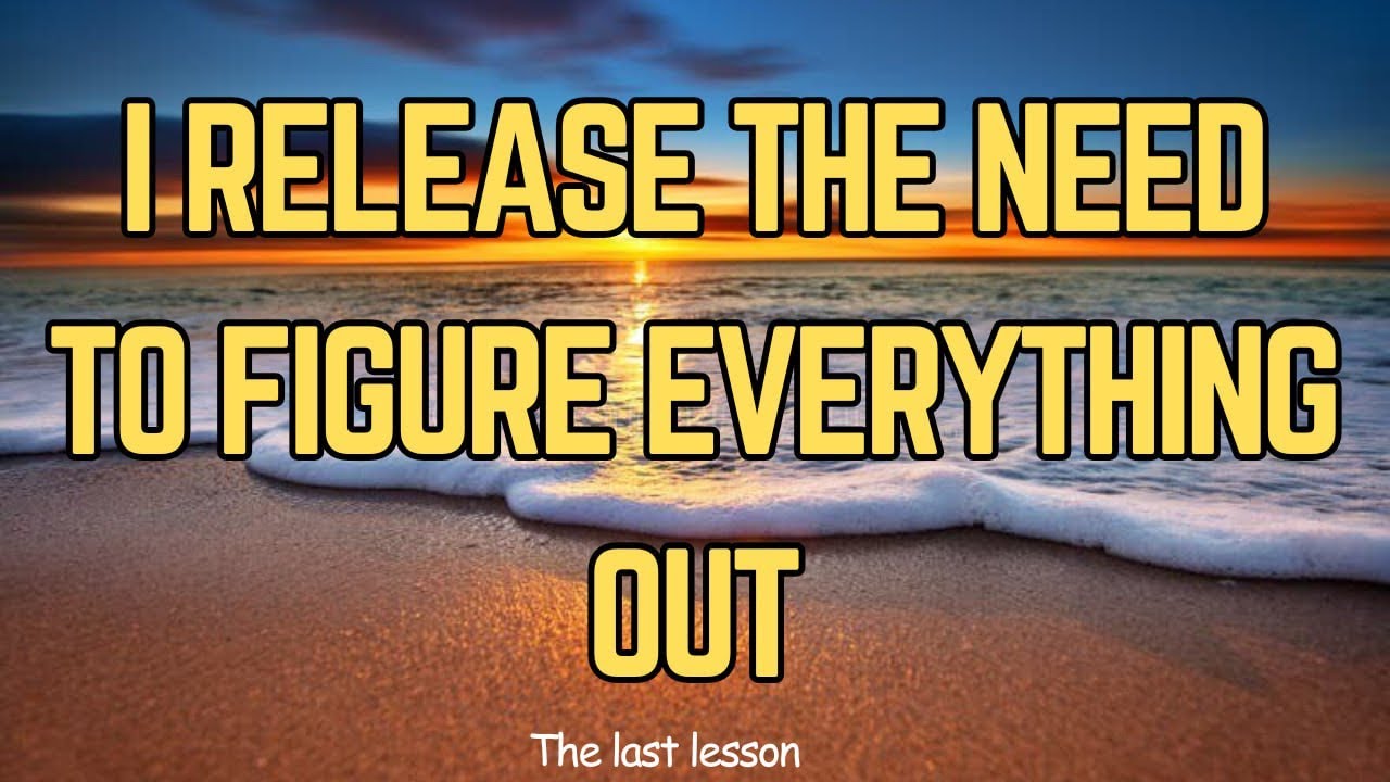 Let Go — I Release the Need to Figure Everything Out