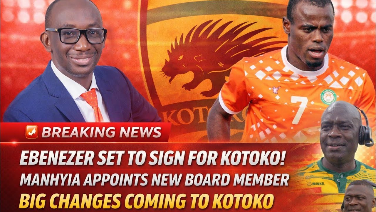 BREAKING: EBENEZER TO  SIGN FOR KOTOKO!..MANHYIA ADD THIS MAN TO KOTOKO BOARD FINALLY..BIG CHANGE