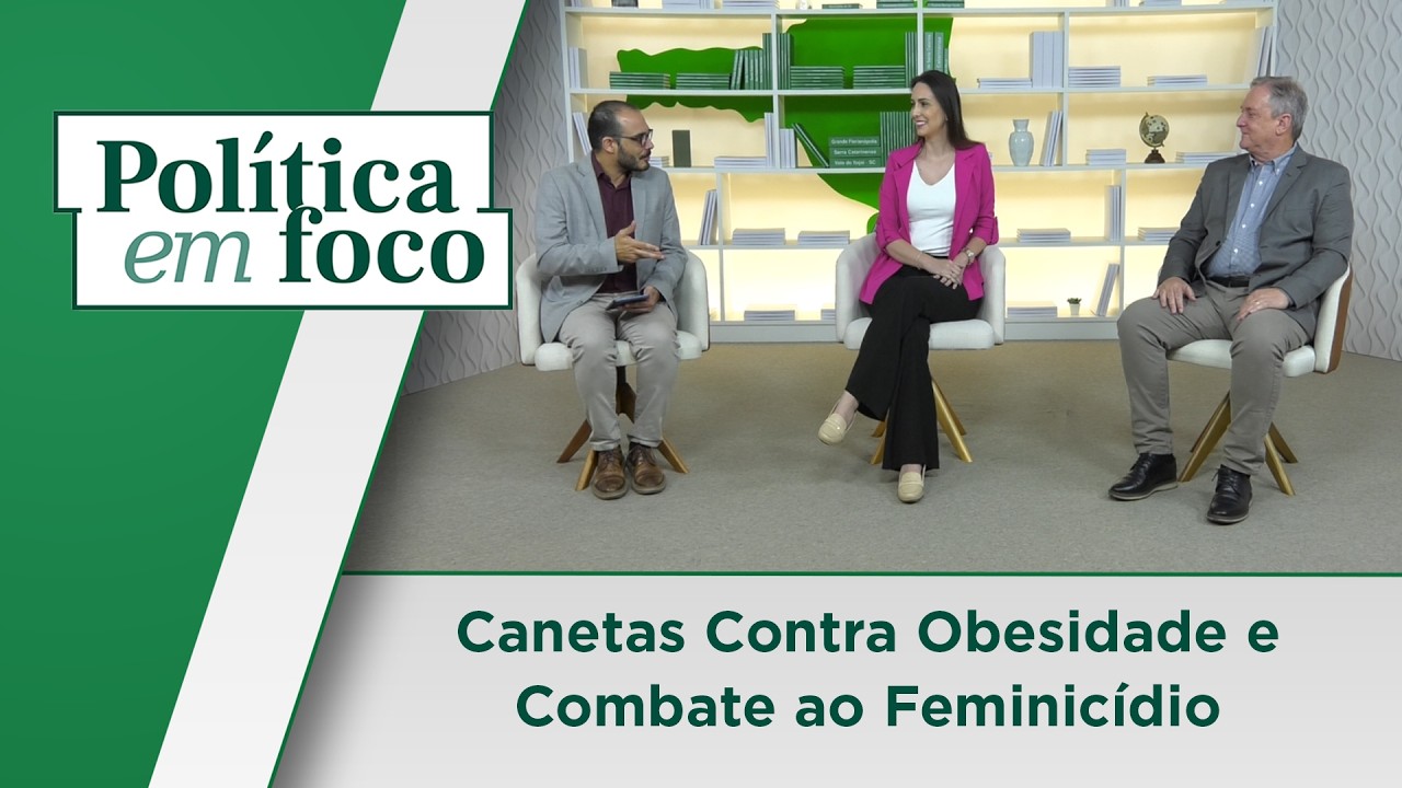 Canetas contra obesidade e Combate ao feminicídio - Política em Foco