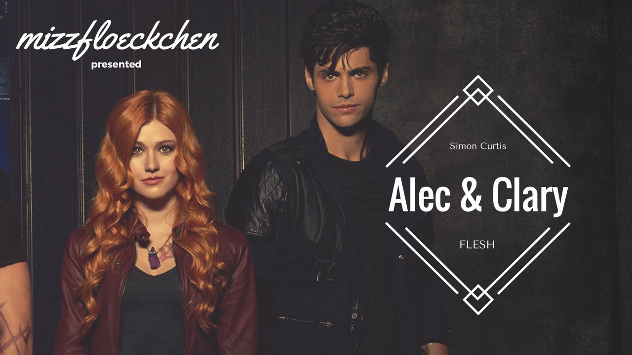 Alec and Clary |Simon Curtis - Flesh | Shadowhunters