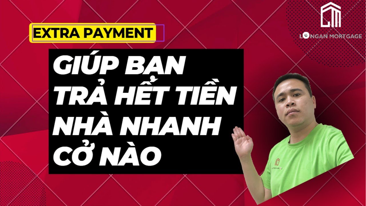 Extra Payment Giúp Bạn Trả Hết Tiền Nhà Nhanh Cở Nào? Những Ai Mua Nhà Ở Mỹ Nên Biết