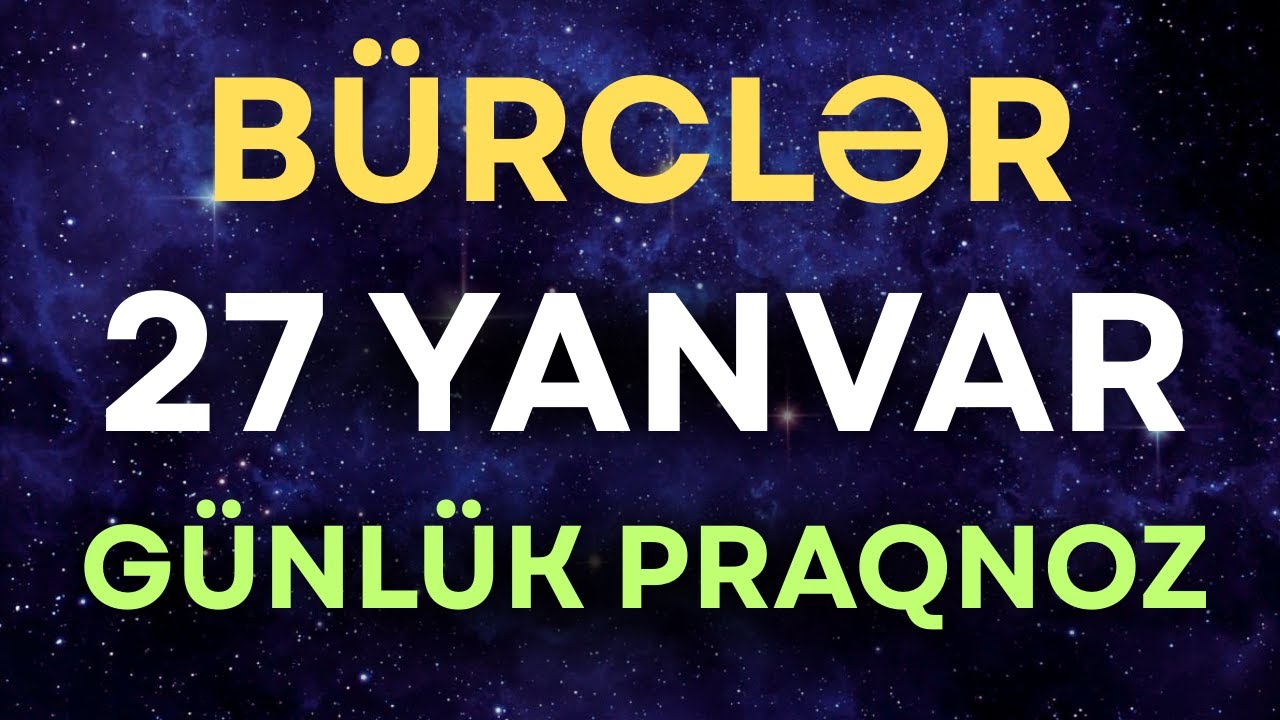 27 Yanvar G&uuml;nl&uuml;k B&uuml;rclər: Bu G&uuml;n Sizi Nələr G&ouml;zləyir?
