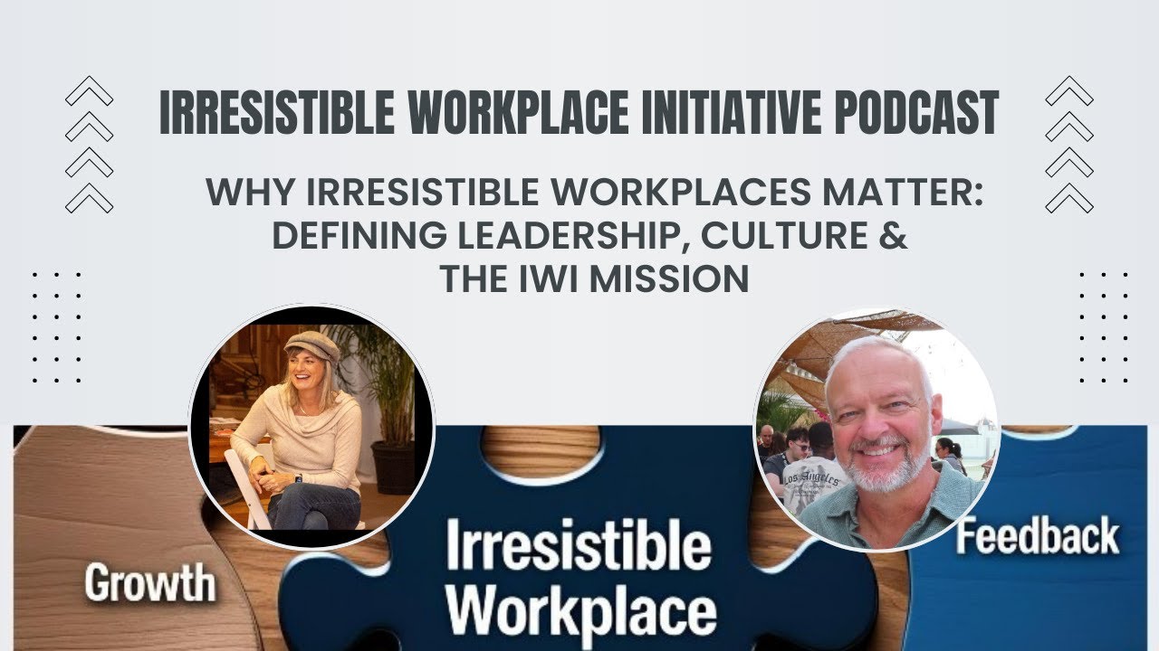 Why Irresistible Workplaces Matter | Defining Leadership, Culture & the IWI Mission | IWI Podcast