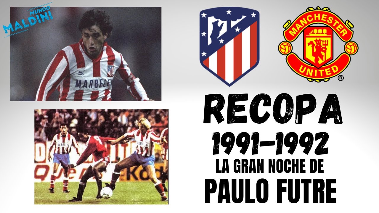 AQUELLA NOCHE DE FUTRE. ATLETI-MANCHESTER UNITED RECOPA 1991-92, NO SE VIO EN LA TELE PERO AQUÍ ESTÁ