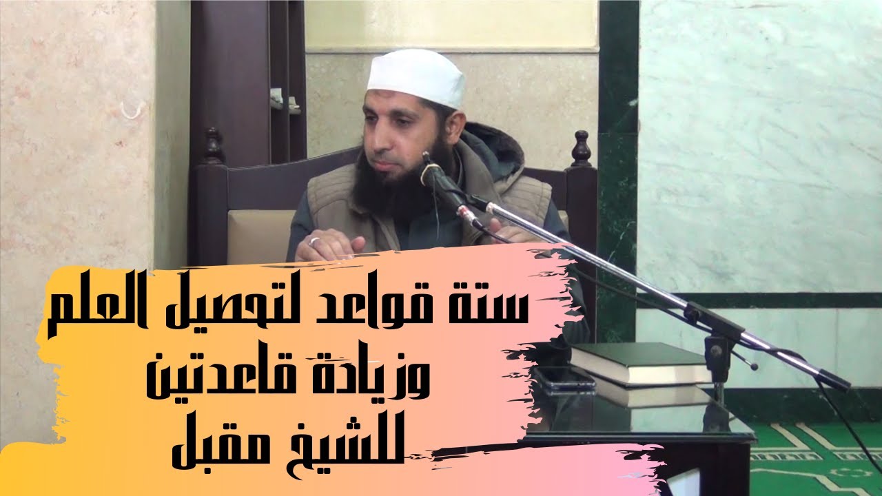 ستُ قواعد لتحصيل العلم | وزيادة قاعدتين للشيخ مقبل