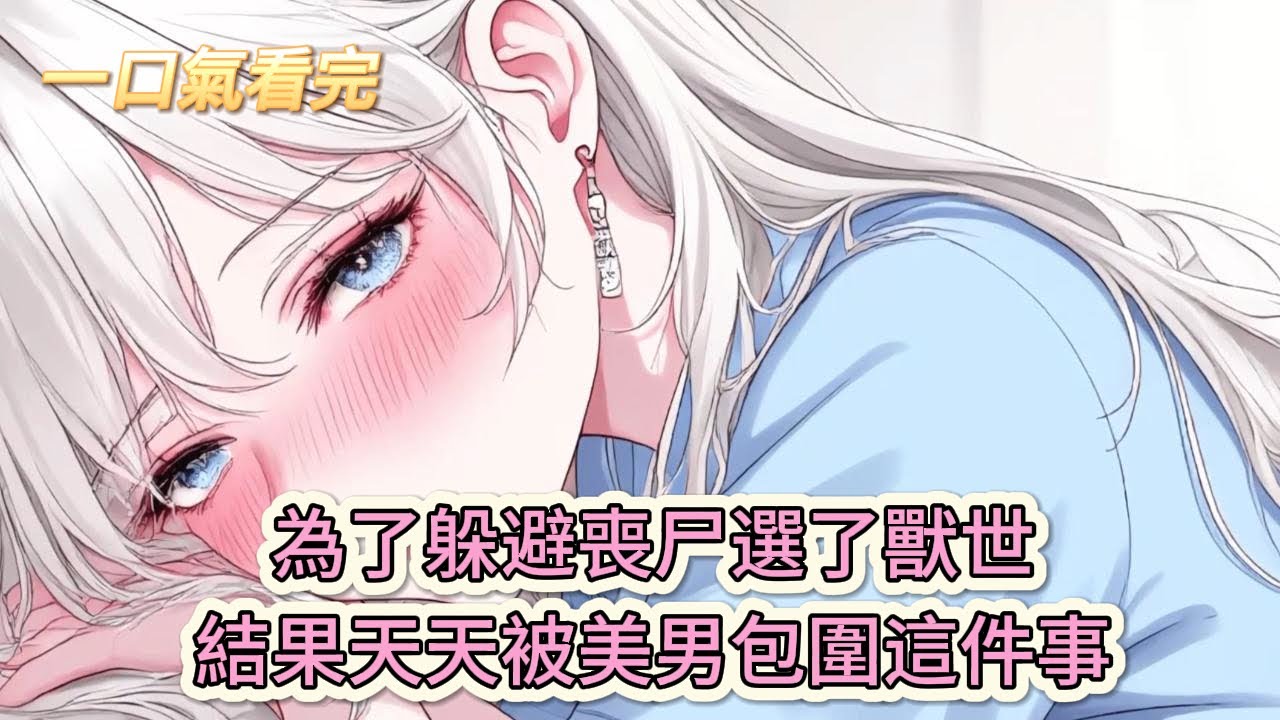 【完結文】《穿越獸世之我又幸福了!》為了躲避喪尸選了獸世，結果天天被美男包圍這件事#獸世