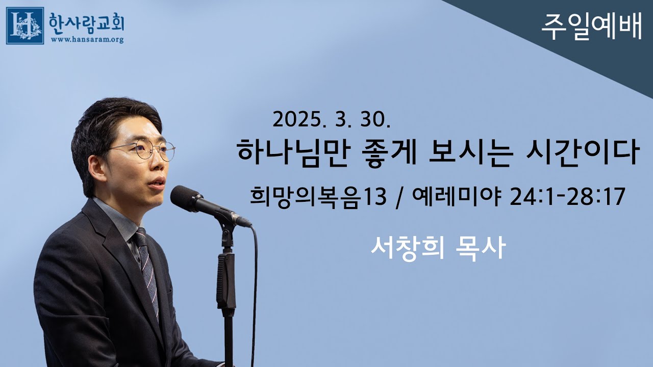 (희망의복음13) 예레미야 24:1-28:17 / 하나님만 좋게 보시는 시간이다 / 서창희목사 / 한사람교회