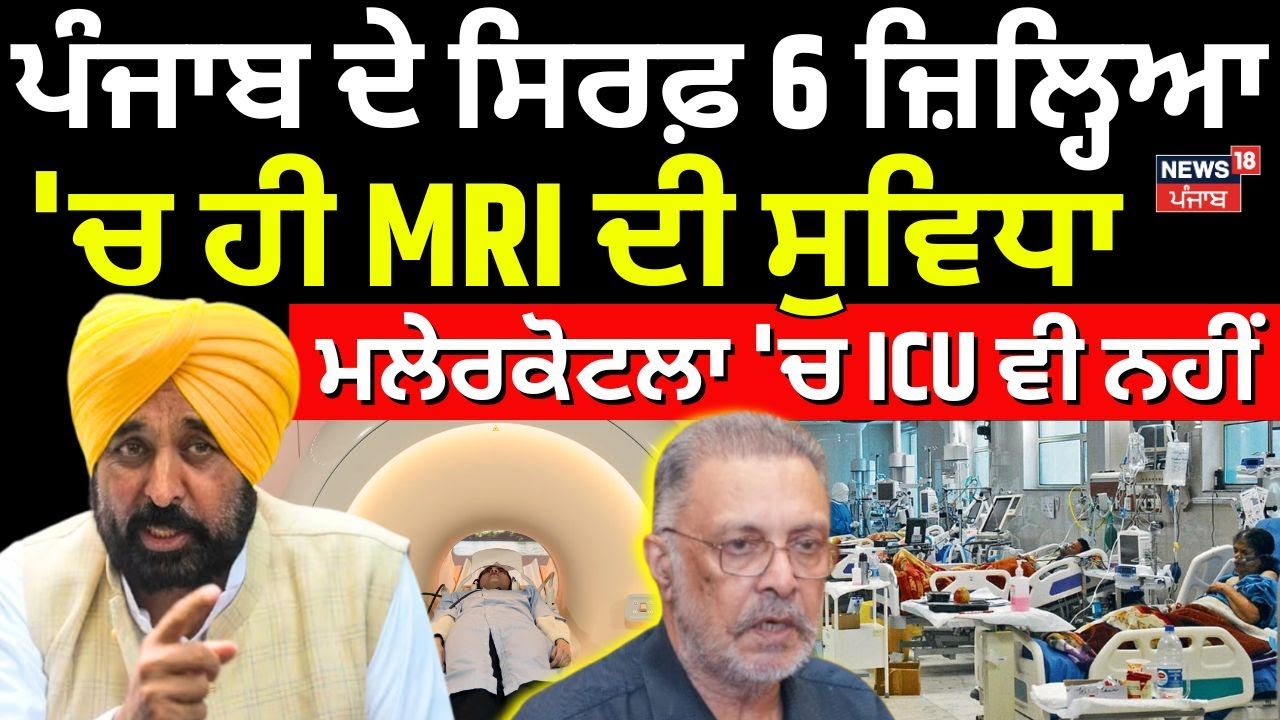 Punjab ਦੇ ਸਿਰਫ਼ 6 ਜ਼ਿਲ੍ਹਿਆ 'ਚ ਹੀ MRI ਦੀ ਸੁਵਿਧਾ, Malerkotla 'ਚ ICU ਵੀ ਨਹੀਂ | News18 Punjab