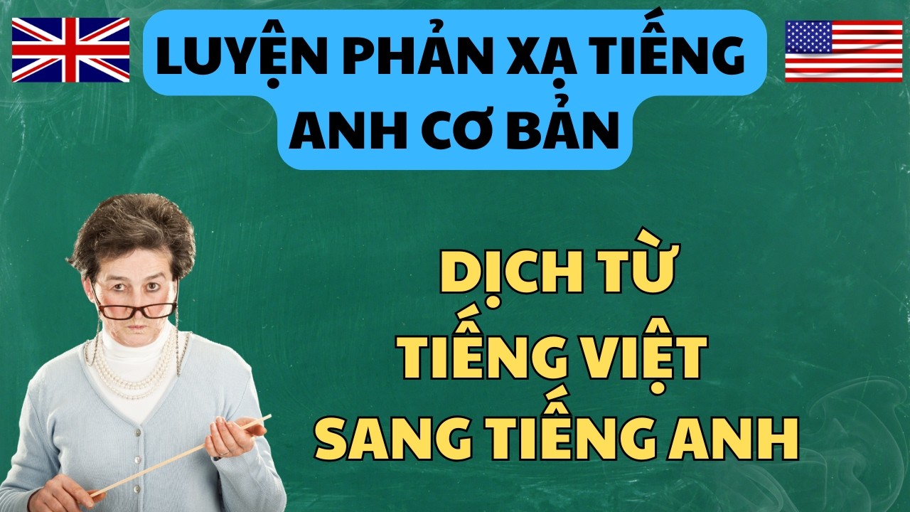 Luyện PHẢN XẠ tiếng Anh CỰC HIỆU QUẢ - 50 Câu dịch từ tiếng Việt sang tiếng Anh (phần 2)