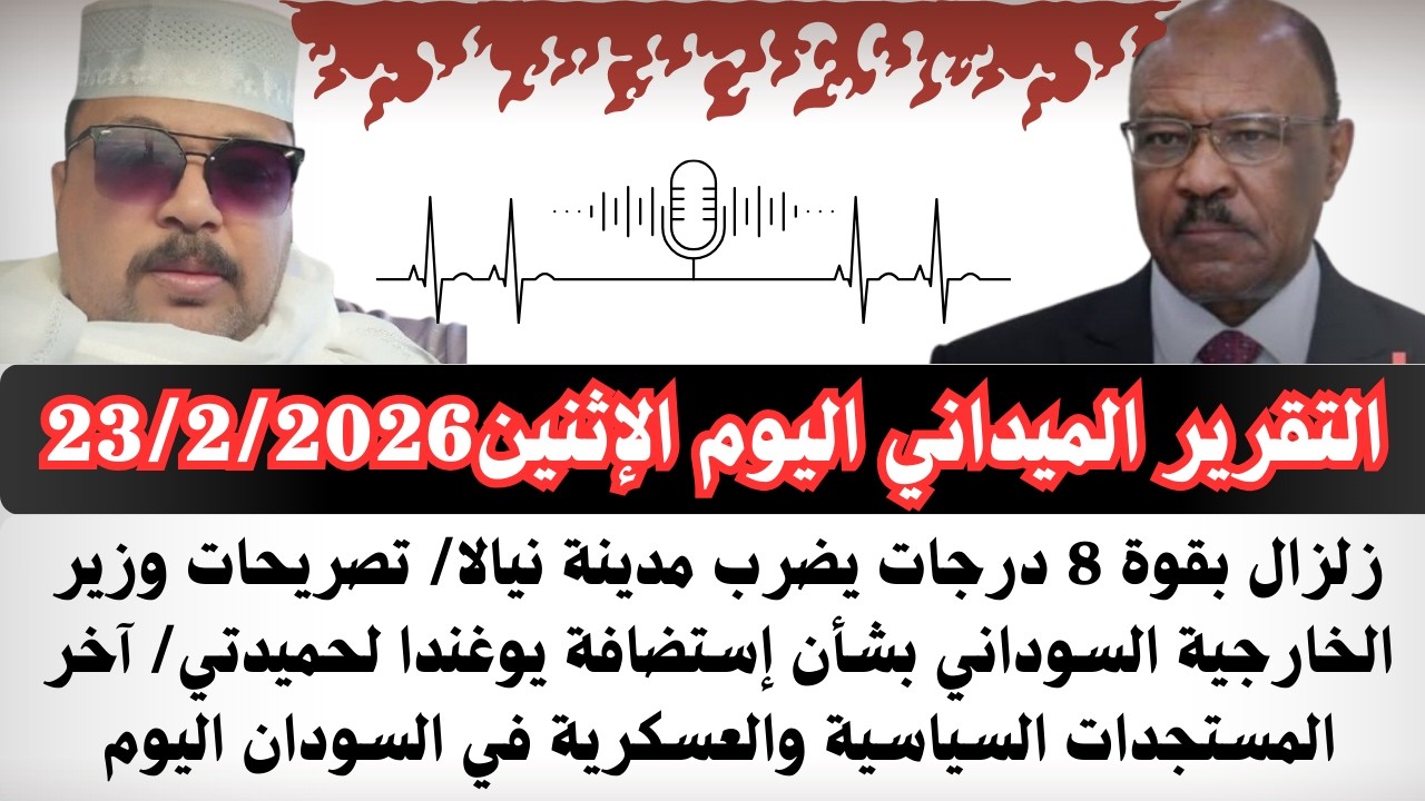 #بسيوني التقرير الميداني الإثنين23/2/2026 زلزال بقوة8 درجات يضرب مدينة نيالا/تصريحات وزير الخارجية