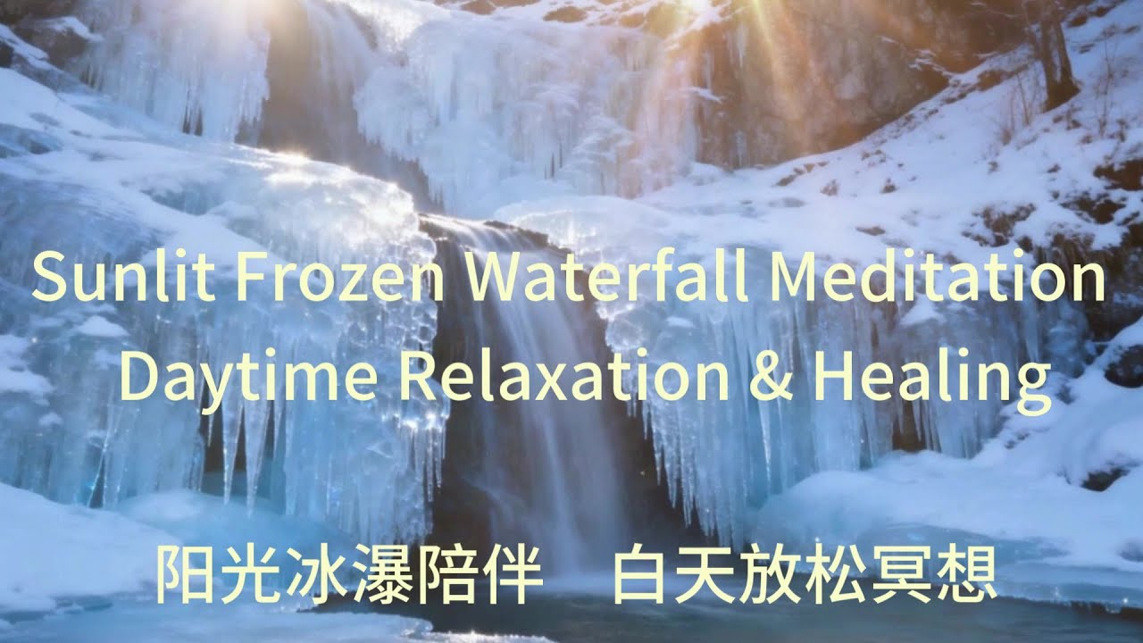 阳光冰瀑冥想 | 白天放松与疗愈      Sunlit Frozen Waterfall Meditation | Daytime Relaxation & Healing