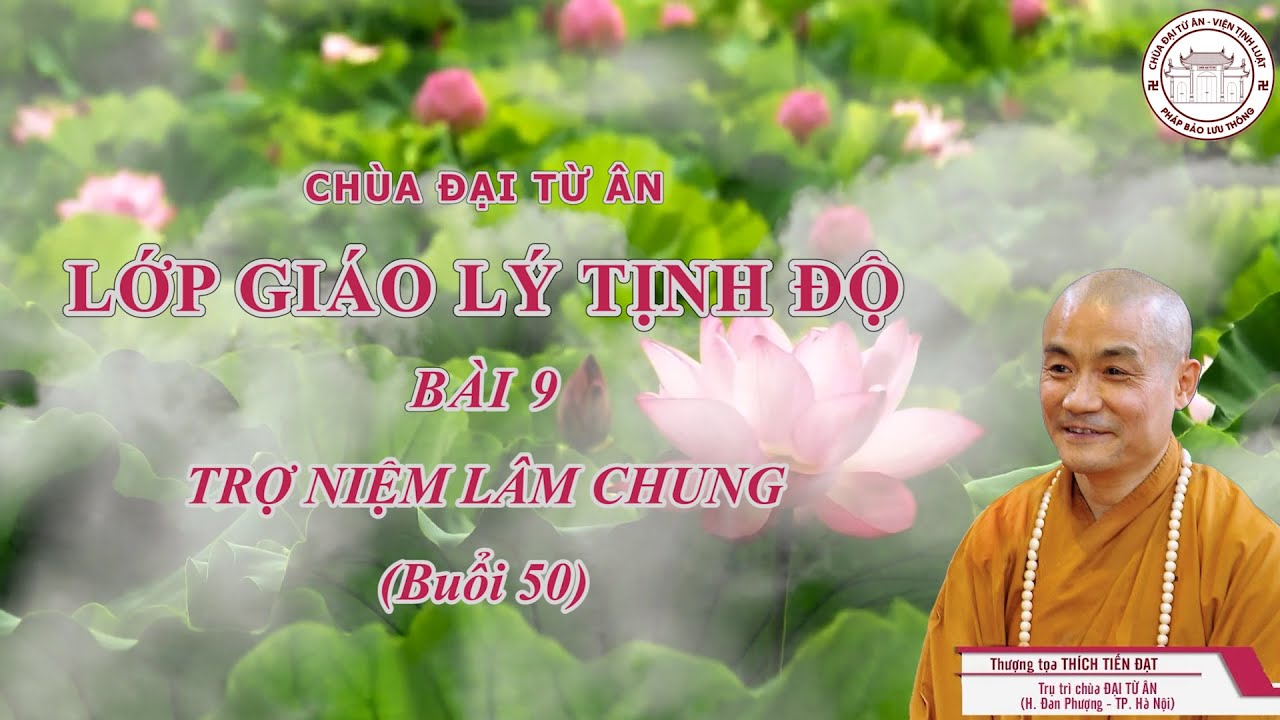 LỚP GIÁO LÝ TỊNH ĐỘ BÀI 9 - TRỢ NIỆM LÂM CHUNG (BUỔI 50)