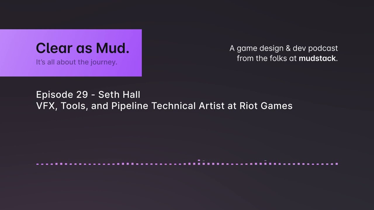 Clear as Mud. Podcast E29 - Seth Hall - VFX, Tools, and Pipeline Technical Artist at Riot Games