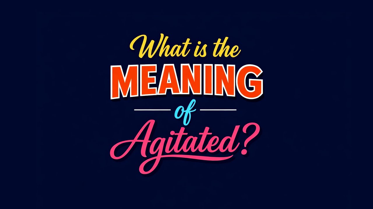 What is the meaning of Agitated?