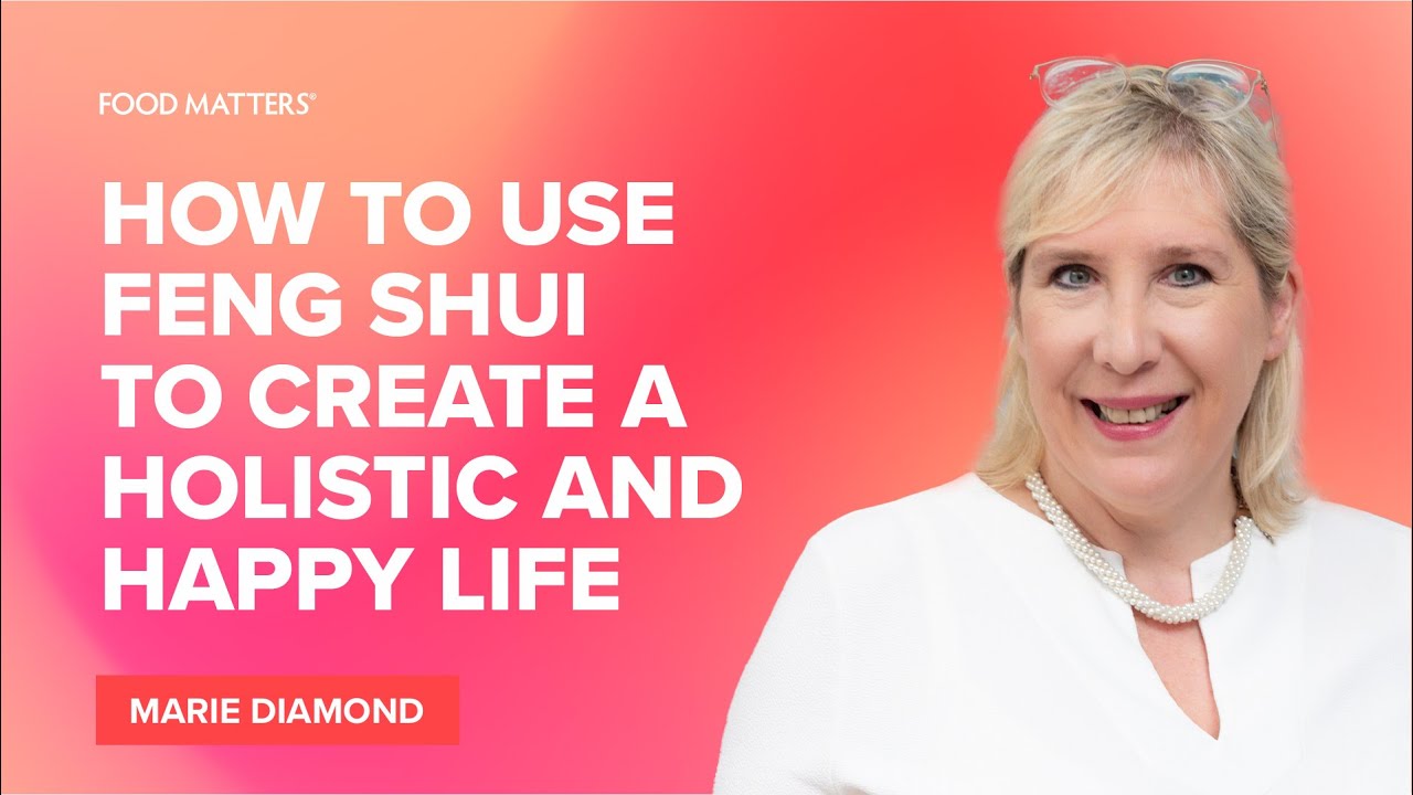 How to Use Feng Shui to Create a Holistic and Happy Life with Marie Diamond