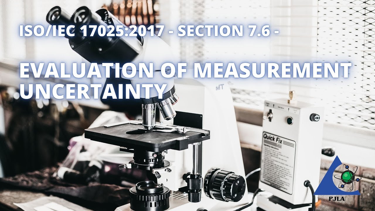A Look at ISO/IEC 17025:2017 - Section 7.6 - Evaluation of Measurement Uncertainty