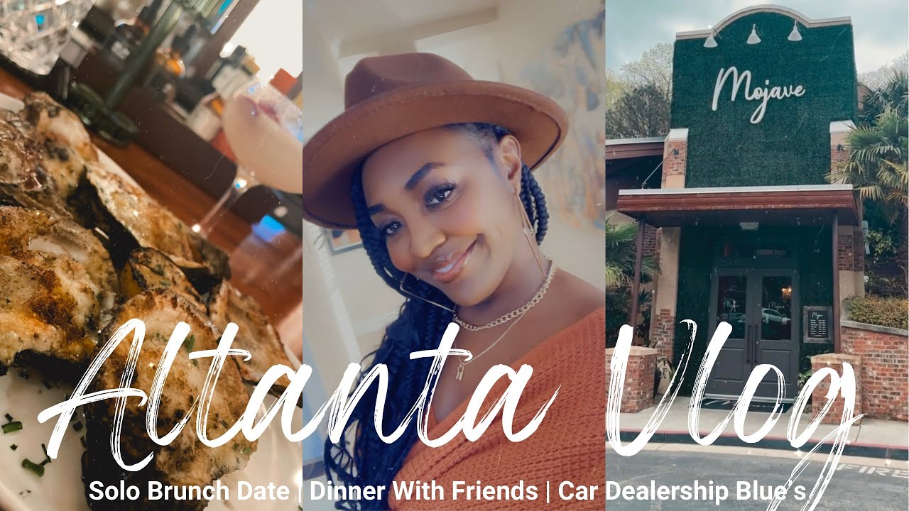 ATL VLOG | SOLO BRUNCH DATE | DINNER WITH FRIENDS AT TOP ATL RESTAURANTS | CAR DEALERSHIP BLUES