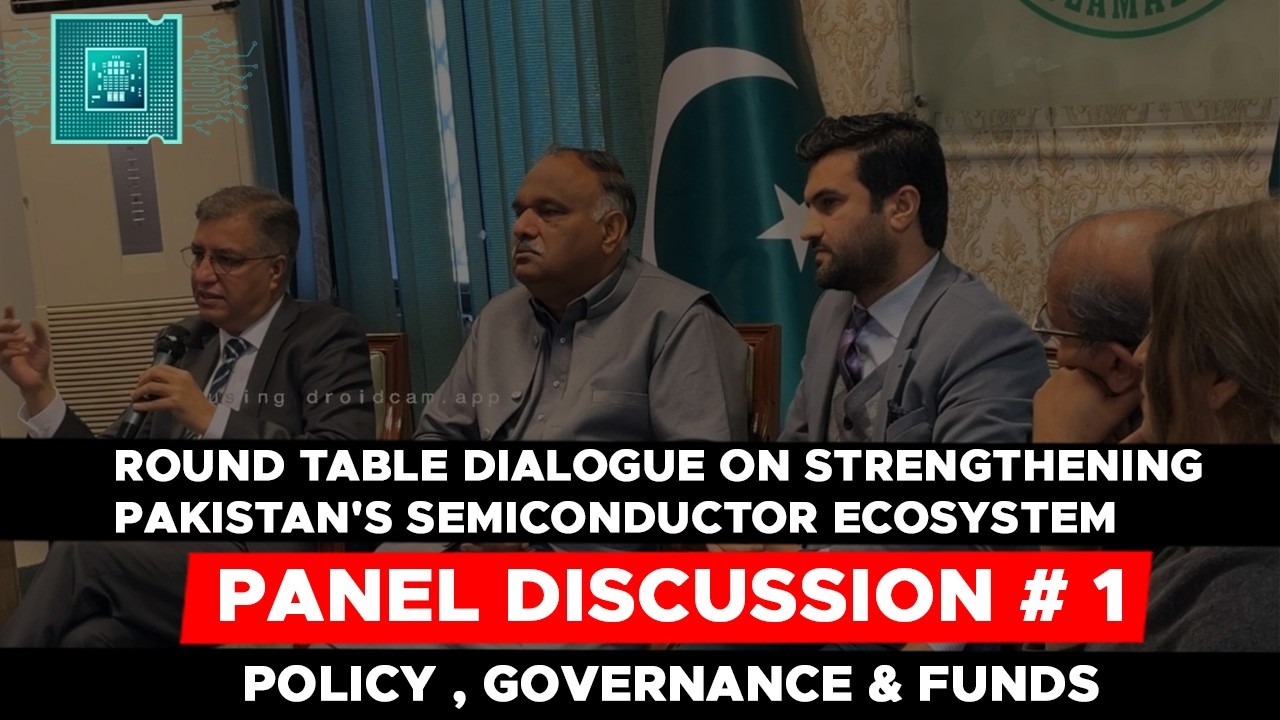 Round Table Dialogue on Strengthening Pakistan's Semiconductor Ecosystem: Panel Discussion#1
