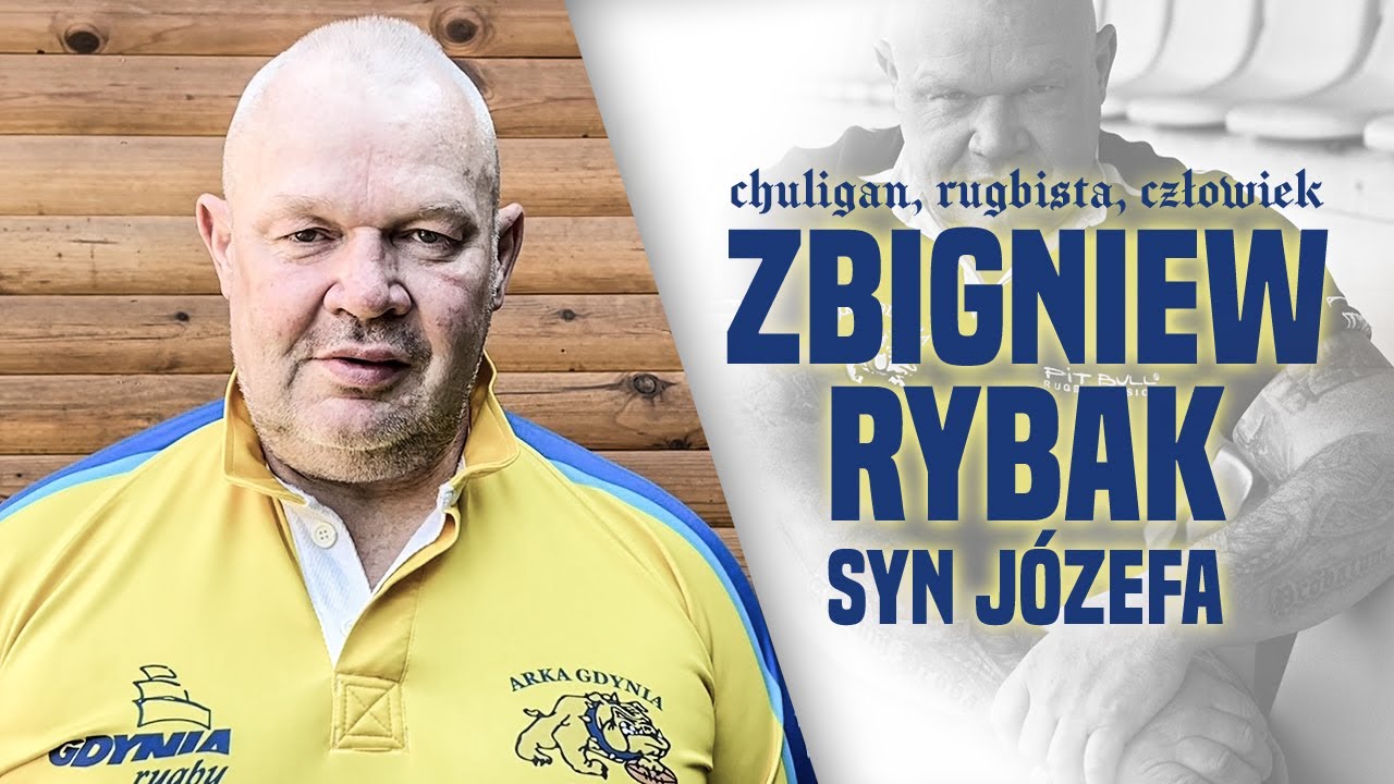 CHULIGAN, RUGBISTA, CZŁOWIEK - ZBIGNIEW RYBAK SYN JÓZEFA