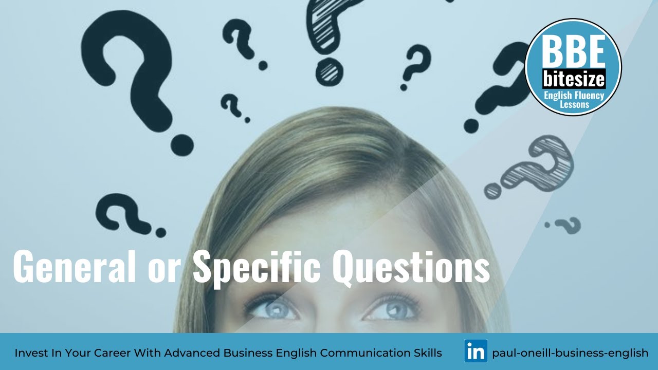 Should you ask General or Specific questions and what is the difference?