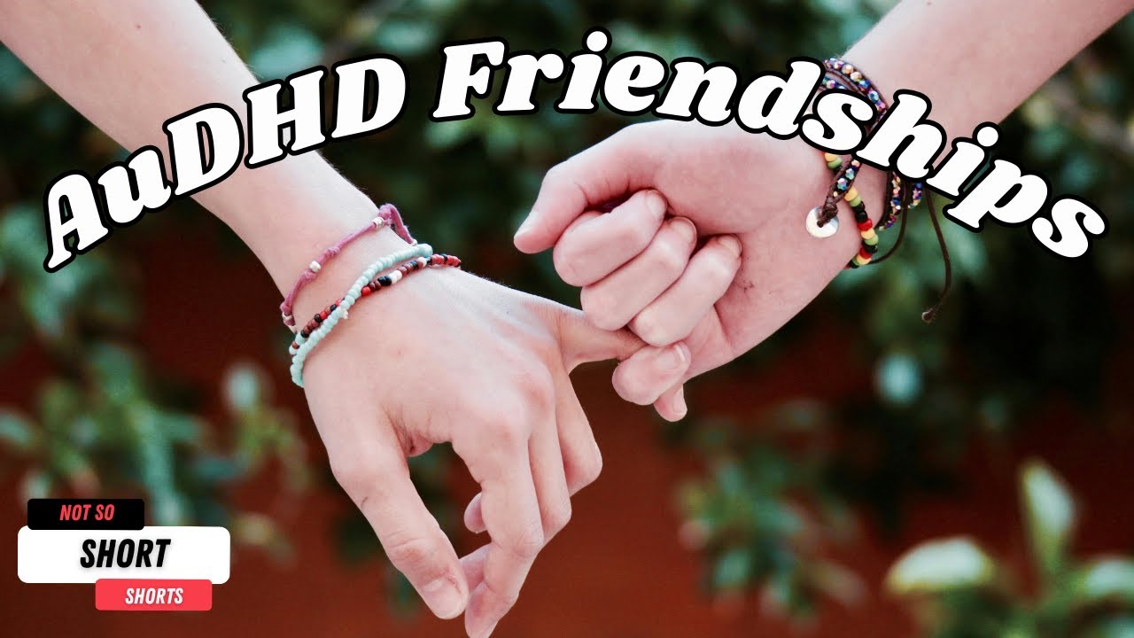 Navigating Friendships While AuDHD