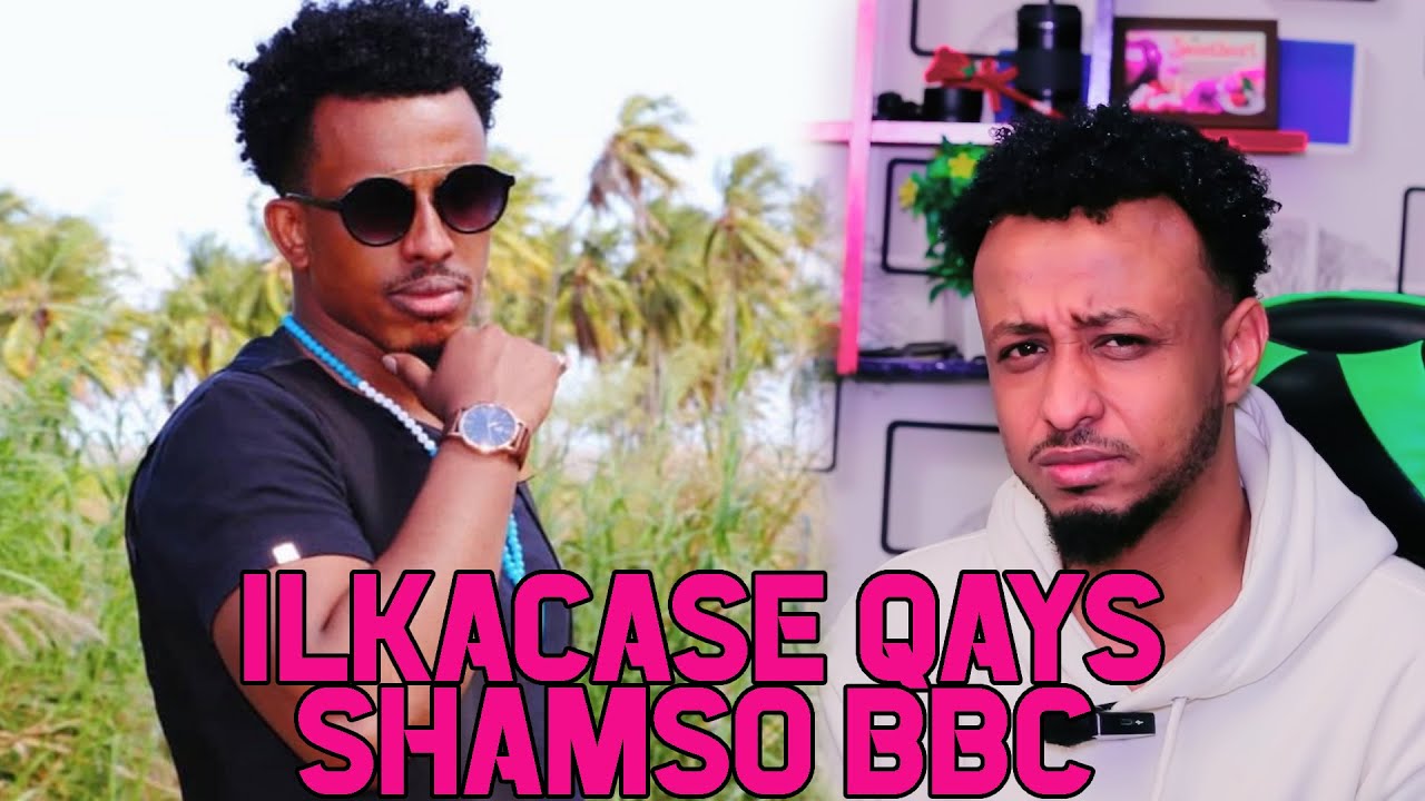 ILKACASE QAYS _ SHAMSO BBE_ WAXAANI KARBAASH WAA DHAAFEEN _ REACTION BY:HASSANSOYA