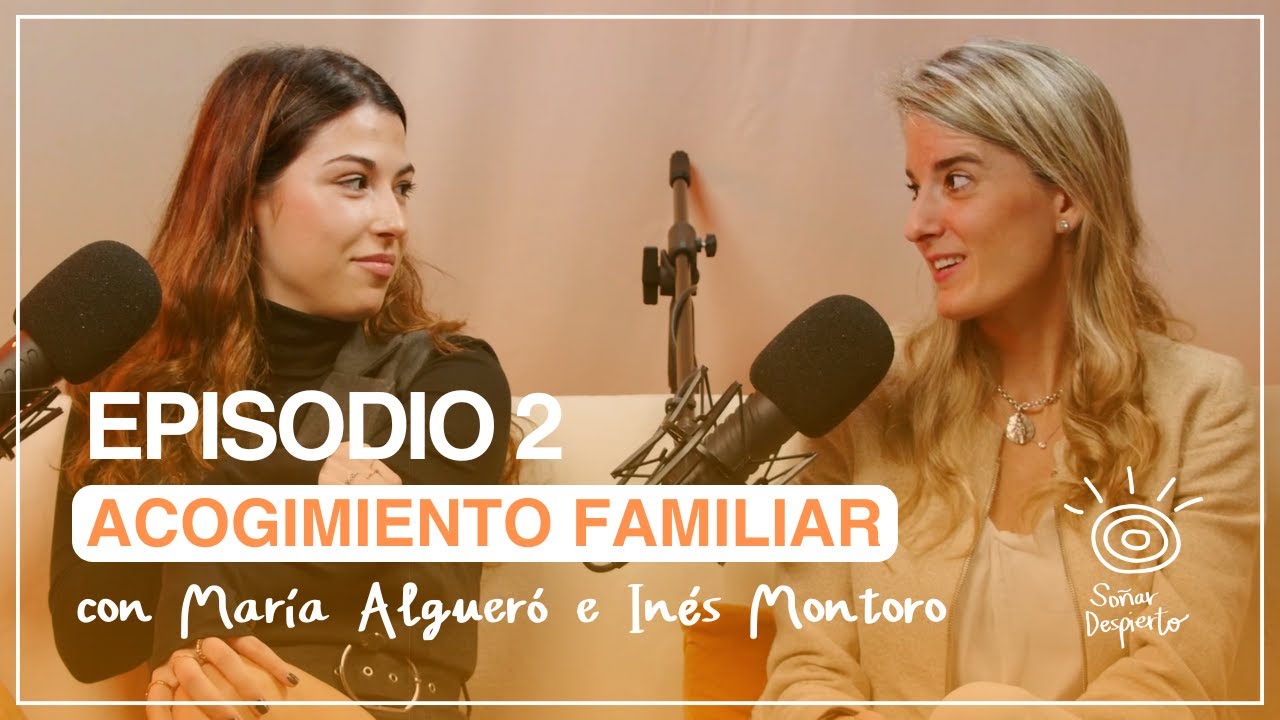 Episodio 2 - Acogimiento Familiar con María Algueró e Inés Montoro