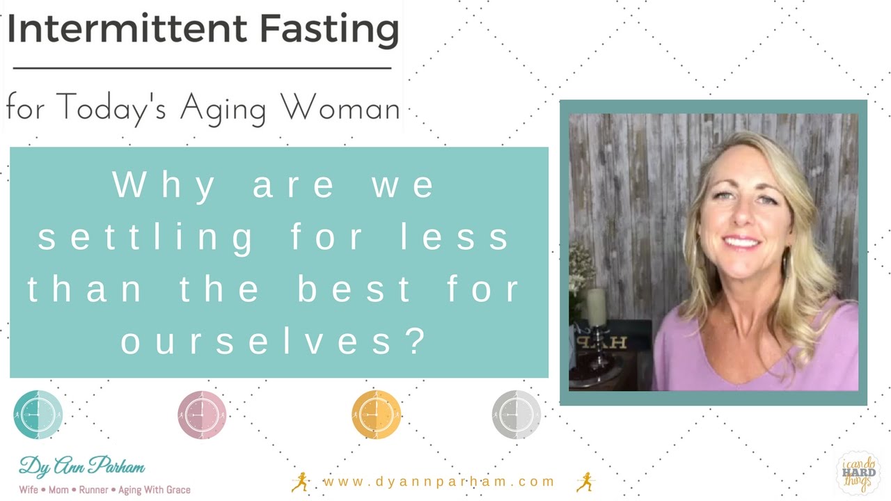 Intermittent Fasting for Today's Aging Woman | Why do we settle for less than the best for ourselves