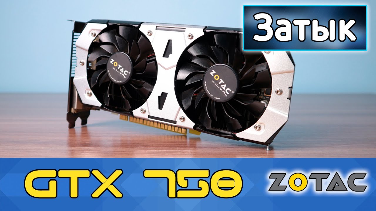 Обзор видеокарты Zotac GTX 750. Максимум за минимум