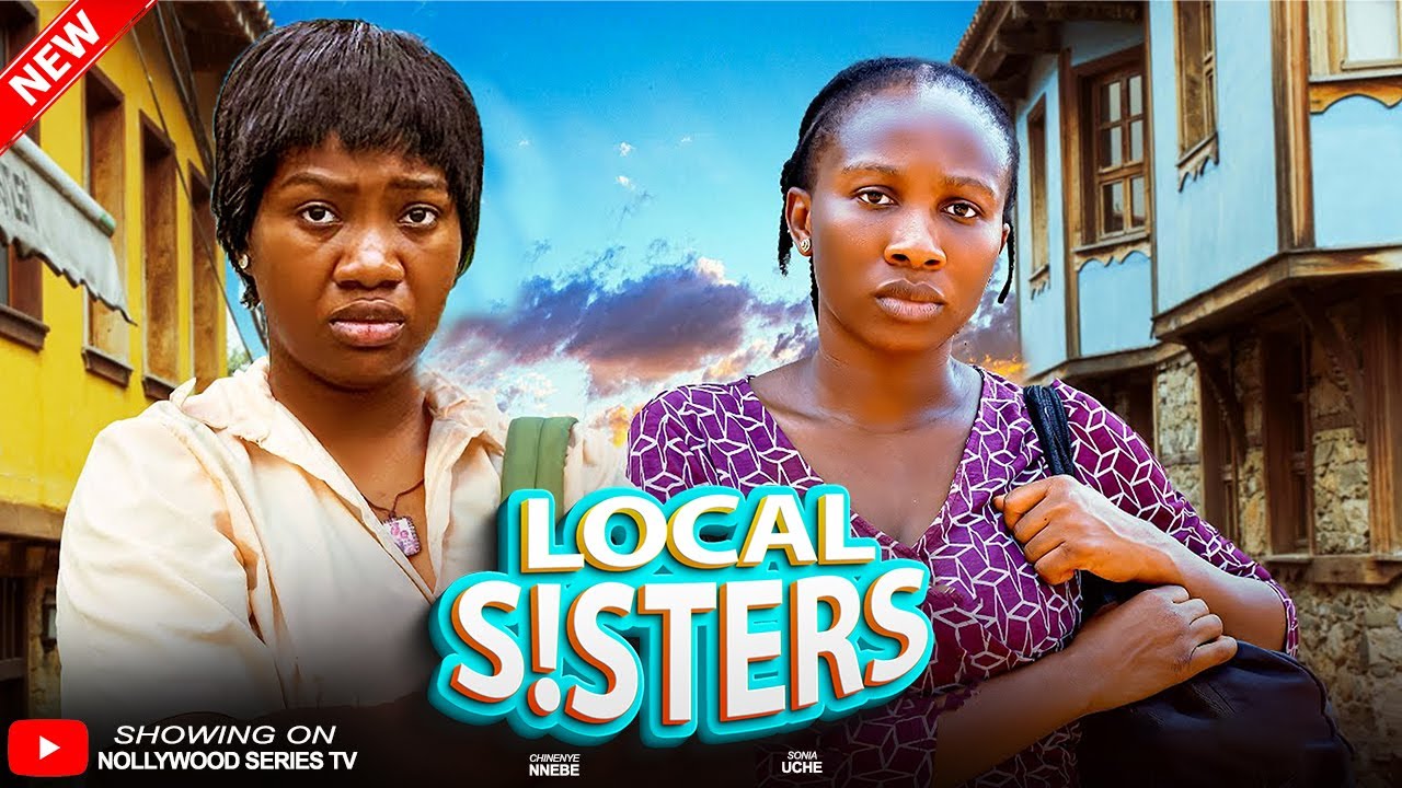 LOCAL SISTERS (Full Movie) - SONIA UCHE, CHINENYE NNEBE 2025 Trending Nollywood Full Movie 