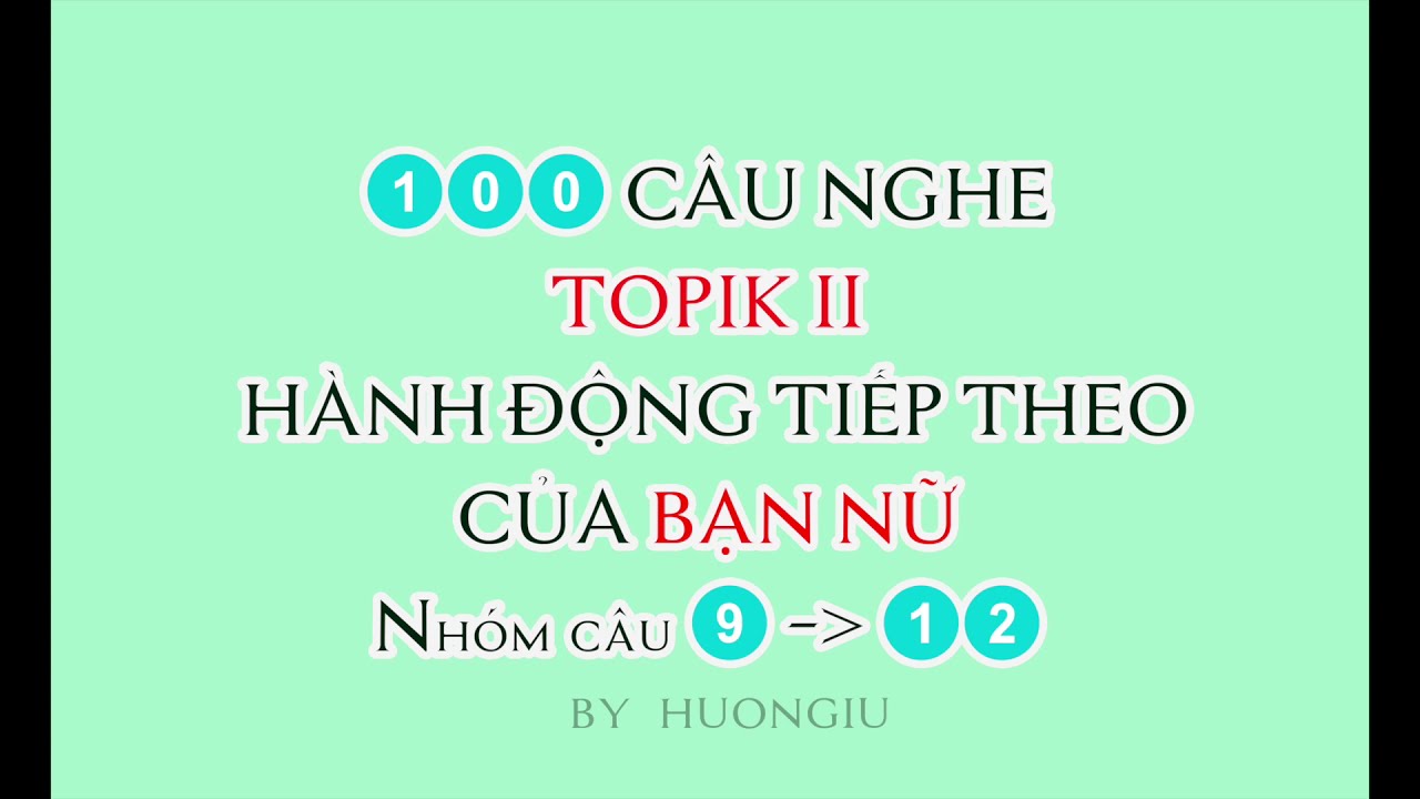 [TOPIK II LISTENING] [9-12] 100 CÂU NGHE CHỌN HÀNH ĐỘNG TIẾP THEO CỦA NỮ