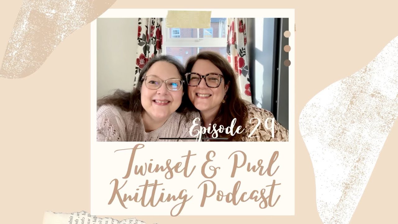 Twinset & Purl Knitting Podcast - Episode 29: The One Where It’s Only Been A Week (who even are we?)