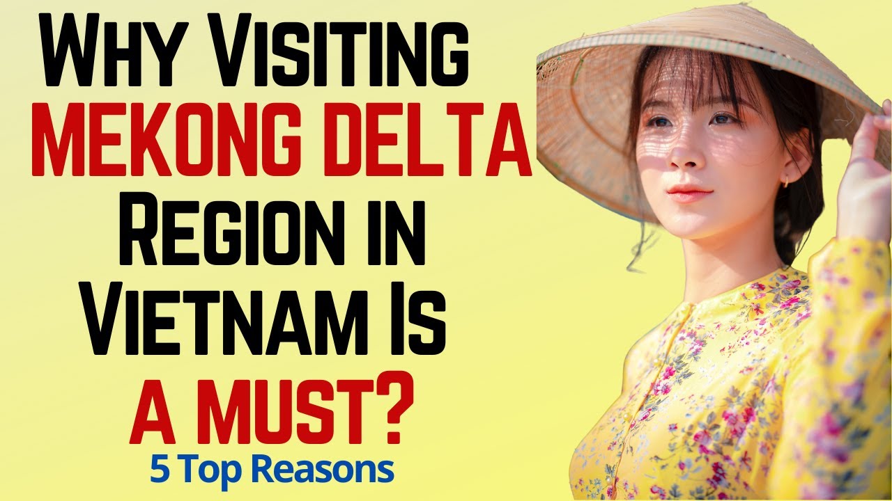 Why Visiting The Mekong Delta Region  In Vietnam Is  A Must? Top 5 Reasons.