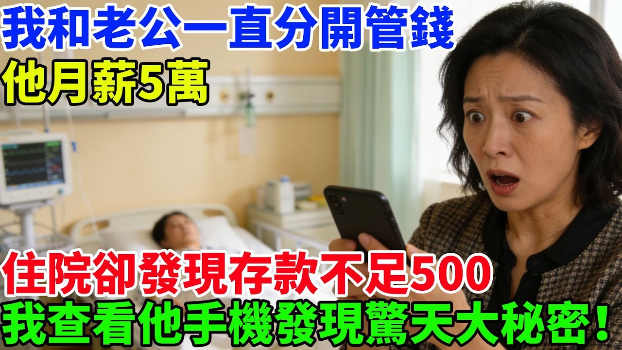 我和老公一直分開管錢，他月薪5萬，住院卻發現存款不足500，我查看他手機發現驚天大祕密！#故事頻道#情感故事#家庭故事#婆媳