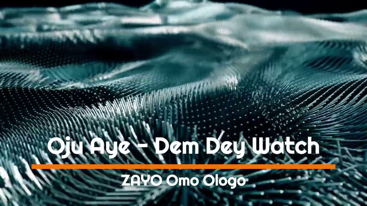 Oju Aye - Dem Dey Watch - Zayo Omo Ologo