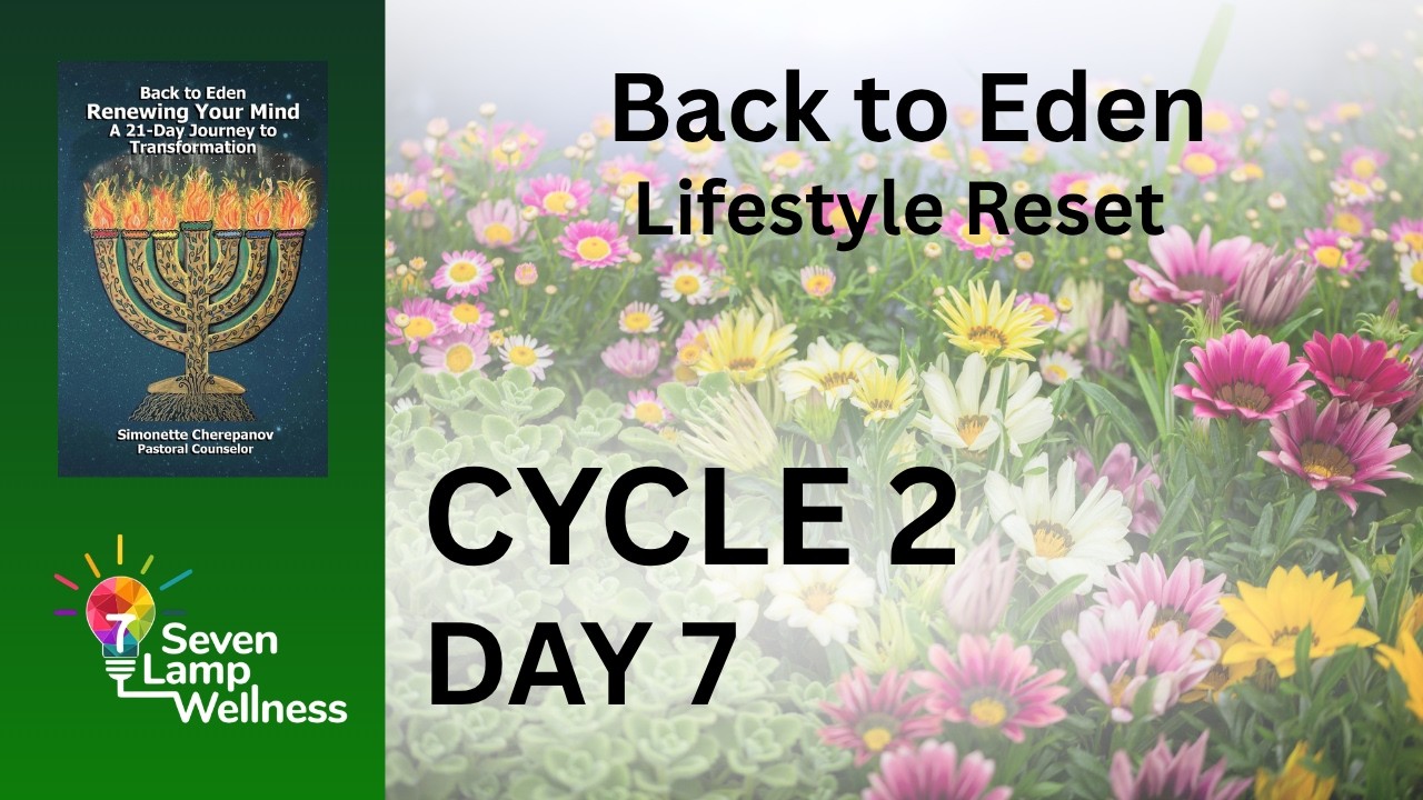 Second Cycle Day 7 Back to Eden, Renewing your Mind Lifestyle Reset