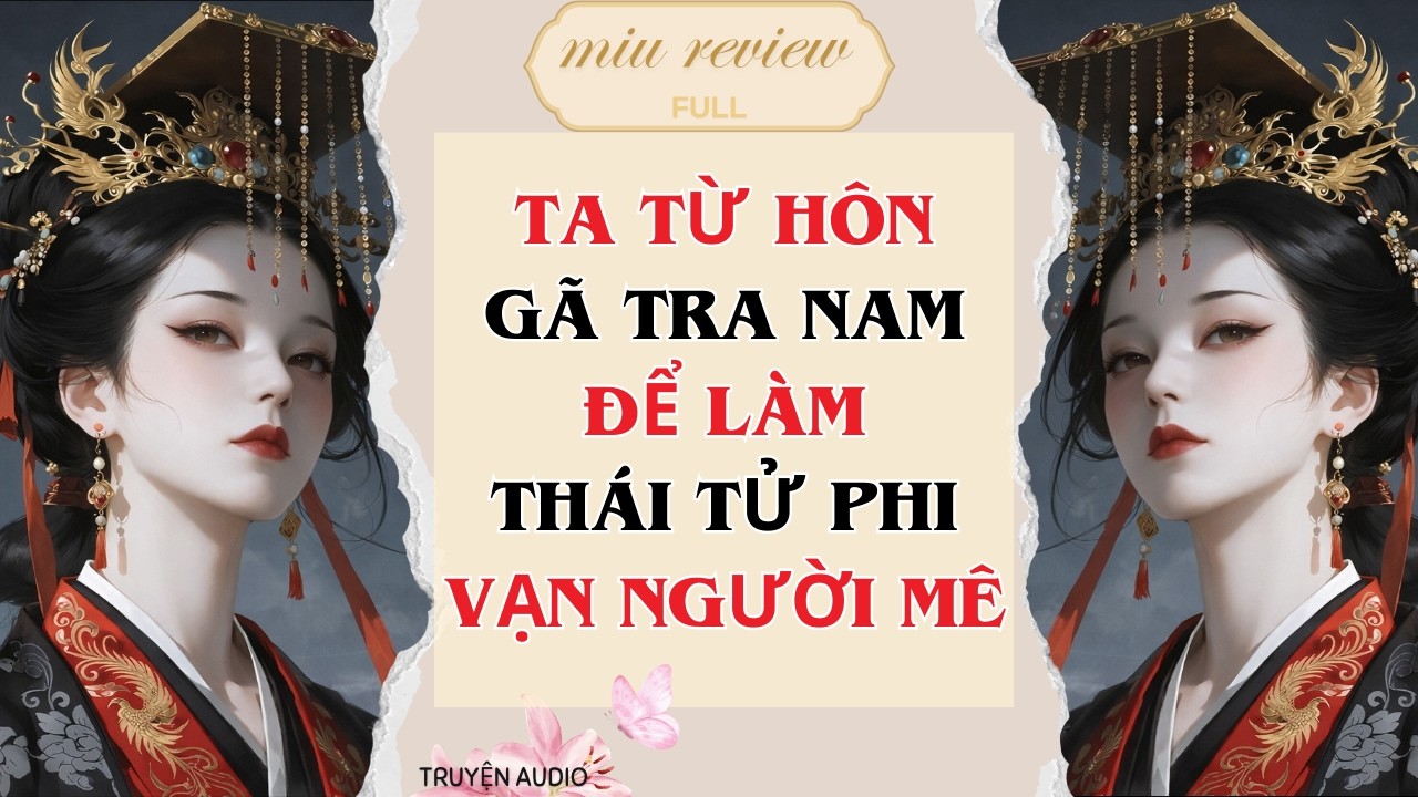 Full audio | TA TỪ HÔN GÃ TRA NAM ĐỂ LÀM THÁI TỬ PHI VẠN NGƯỜI MÊ | Miu Reivew Truyện Ngắn #audio