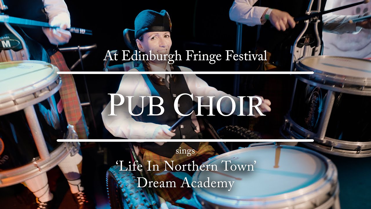 Pub Choir at Edinburgh Fringe sings Life In A Northern Town (Dream Academy)