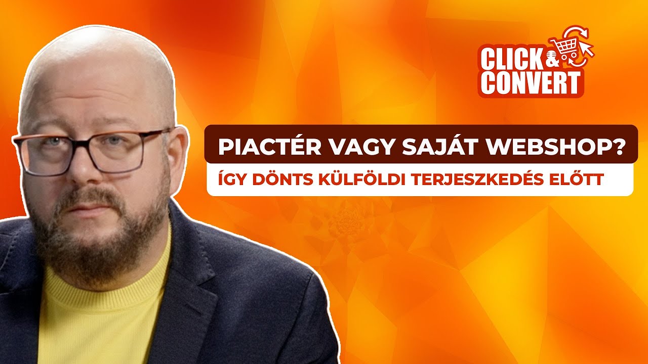 Click&Convert - EP4: Piactér vagy saját webshop? Így dönts külföldi terjeszkedés előtt