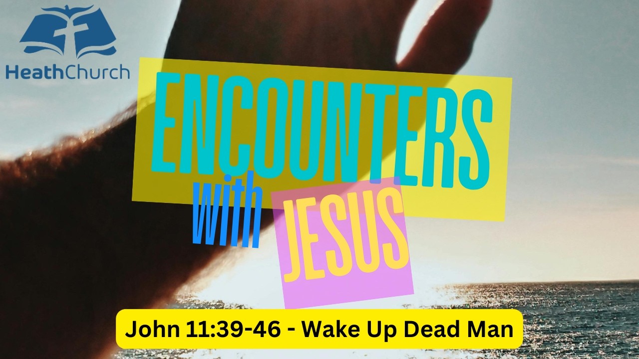 Wake Up Dead Man - John 11:39-46 - Morning Service, Sunday 15 February 2026. Heath  Church