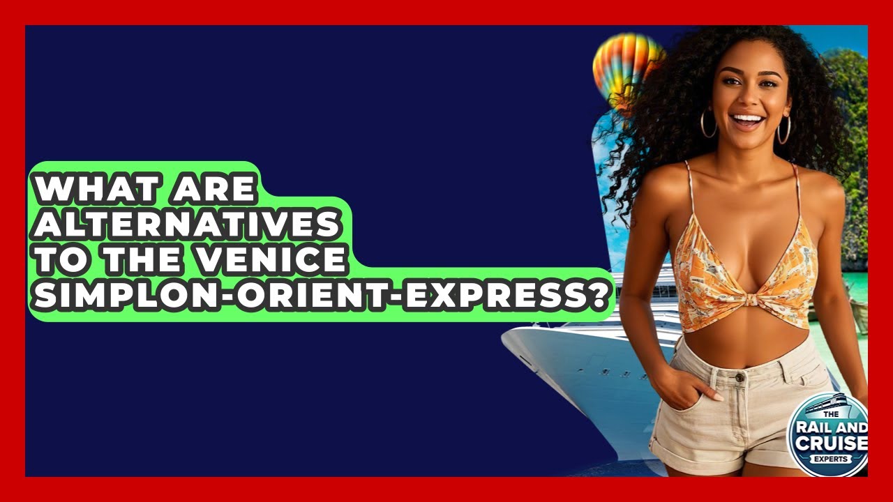 What Are Alternatives To The Venice Simplon-Orient-Express? - The Rail and Cruise Experts