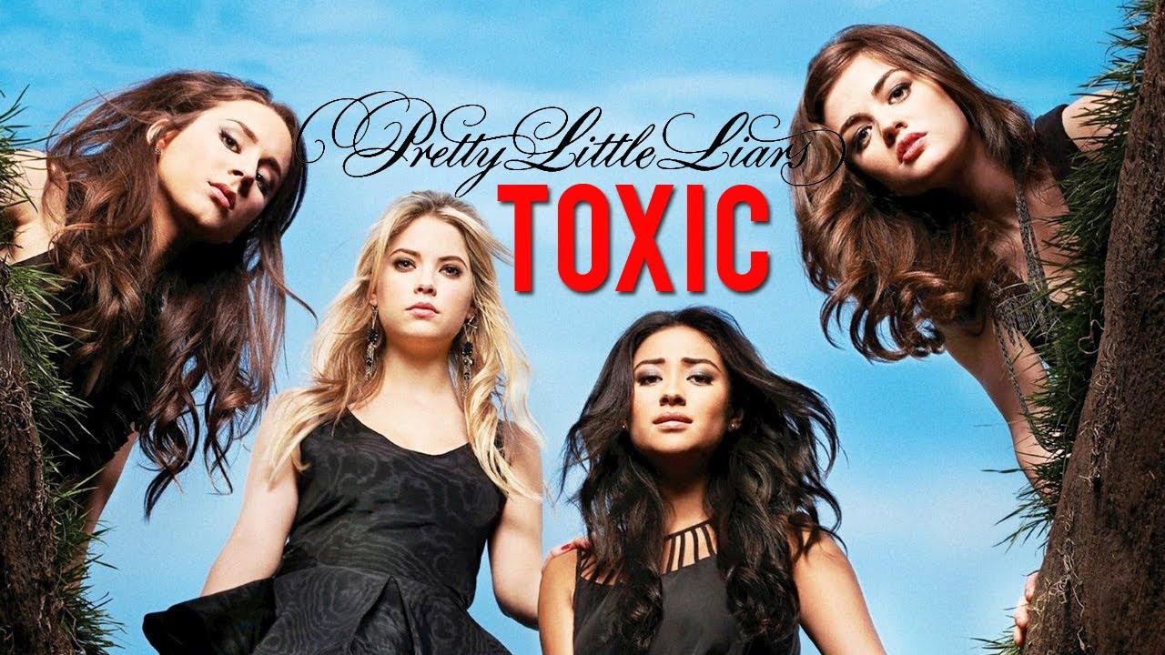 Pretty little liars | Toxic